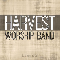 Harvest - Harvest Worship Band: Living God
