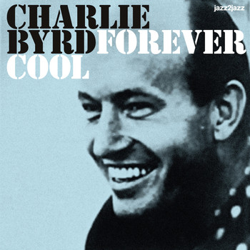 Charlie Byrd - Forever Cool - Samba and Bossa Nova