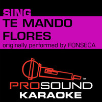 ProSound Karaoke Band - Te Mando Flores (Originally Performed by Fonseca) [Instrumental Version]
