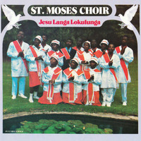 St. Moses Choir - Jesu Langa Lokulunga