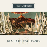 Niños Mutantes - Glaciares y Volcanes
