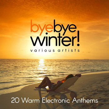Various Artists - Bye Bye Winter! (20 Warm Electronic Anthems)