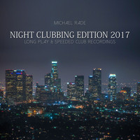 Michael Rade - Night Clubbing Edition 2017: Long Play & Speeded Club Recordings