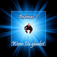 Andreas S. - Wenn Du glaubst
