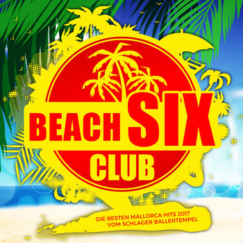 Various Artists - Beach Six Club (Die besten Mallorca Hits 2017 vom Schlager Ballertempel)