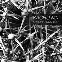 Kachu Mx - Sheriff Fuck You