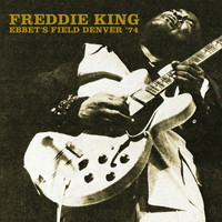 Freddie King - Live At The Ebbet's Field, Denver, Colorado 27Th May 1974