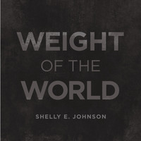Shelly E. Johnson - Weight of the World