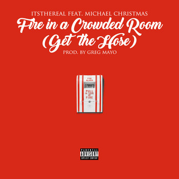 ItsTheReal - Fire in a Crowded Room (Get the Hose) [feat. Michael Christmas] (Explicit)