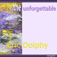 Eric Dolphy - Eric Dolphy – the Unforgettable