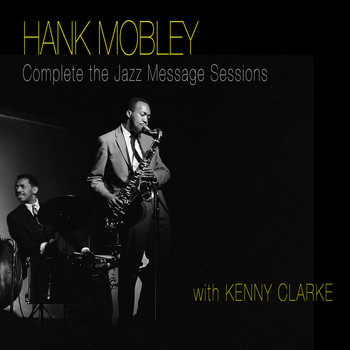 Hank Mobley - The Complete "Jazz Message" Sessions (feat. Kenny Clarke)