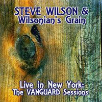 Steve Wilson & Wilsonian's Grain - Live in New York: The Vanguard Sessions