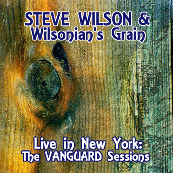Steve Wilson & Wilsonian's Grain - Live in New York: The Vanguard Sessions