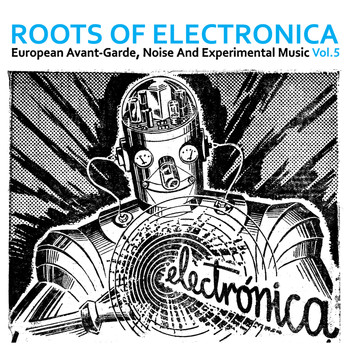 Various Artists - Roots of Electronica Vol. 5, European Avant-Garde, Noise and Experimental Music