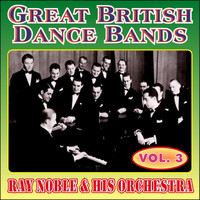 Ray Noble & His Orchestra - Greats British Dance Bands - Vol. 3 - Ray Noble & His Orchestra