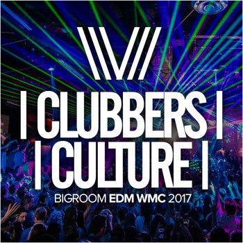 Various Artists - Clubbers Culture: Bigroom EDM WMC 2017