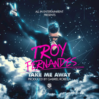 Troy Fernandes - Take Me Away - Single