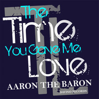 Aaron The Baron - The Time You Gave Me Love