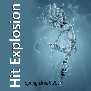 Various Artists - Hit Explosion Spring Break 2017