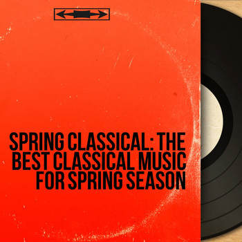Various Artists - Spring Classical: The Best Classical Music for Spring Season