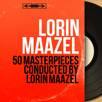 Lorin Maazel - 50 Masterpieces Conducted by Lorin Maazel