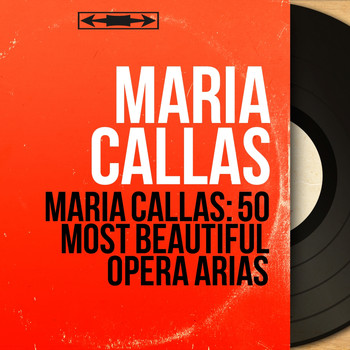 Maria Callas - Maria Callas: 50 Most Beautiful Opera Arias