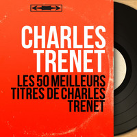 Charles Trenet - Les 50 meilleurs titres de Charles Trénet
