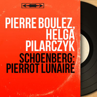 Pierre Boulez, Helga Pilarczyk - Schoenberg: Pierrot lunaire (Mono Version)