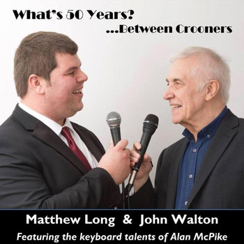 Matthew Long & John Walton - What's 50 Years?... Between Crooners