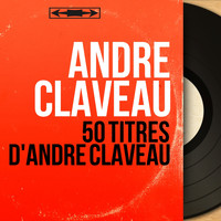 André Claveau - 50 titres d'André Claveau (Mono Version)