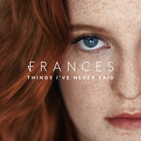 Frances - Things I've Never Said (Deluxe)