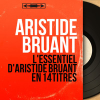Aristide Bruant - L'essentiel d'Aristide Bruant en 14 titres (Mono Version)