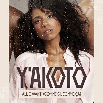 Y'akoto - All I Want (Comme Ci, Comme Ca)