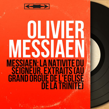 Olivier Messiaen - Messiaen: La Nativité du Seigneur, extraits (Au grand orgue de l'église de la Trinité) (Collection trésors, mono version)