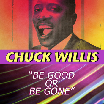 Chuck Willis - Be Good or Be Gone