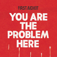 First Aid Kit - You are the Problem Here (Explicit)