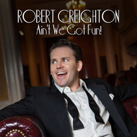 Robert Creighton - Ain't We Got Fun!