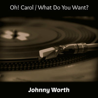 Johnny Worth - Oh! Carol / What Do You Want?