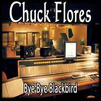 Chuck Flores - Bye Bye Blackbird