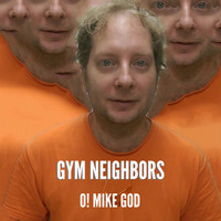 Gym Neighbors - O! Mike God