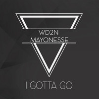 Wd2n & Mayonesse - I Gotta Go