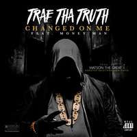 Trae Tha Truth - Changed on Me (feat. Money Man) (Explicit)