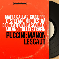 Maria Callas, Giuseppe di Stefano, Orchestra del Teatro alla Scala di Milano, Tullio Serafin - Puccini: Manon Lescaut (Mono Version)