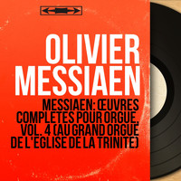 Olivier Messiaen - Messiaen: Œuvres complètes pour orgue, vol. 4 (Au grand orgue de l'église de la Trinité) (Mono Version)