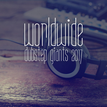 Various Artists - Worldwide Dubstep Giants 2017