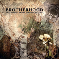 Brotherhood - Two Worlds And In Between 2013-2017