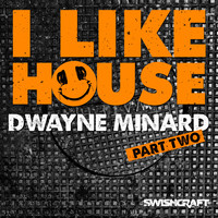 Dwayne Minard - I Like House (Part Two)