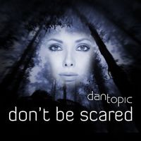 Dan Topic - Don't Be Scared