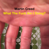 Martin Creed - What The Fuck Am I Doing? (Explicit)