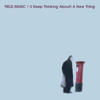 Field Music - (I Keep Thinking About) A New Thing